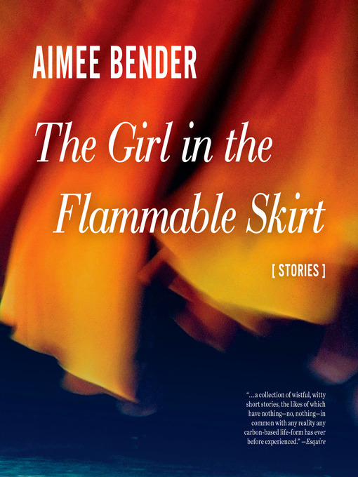 Title details for The Girl in the Flammable Skirt by Aimee Bender - Available